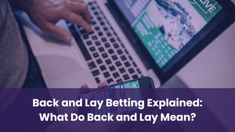 Back and Lay Betting Explained: What Do Back and Lay Mean?