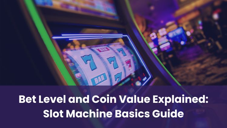 Bet Level and Coin Value Explained: Slot Machine Basics Guide