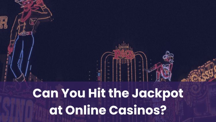 Can You Hit the Jackpot at Online Casinos?