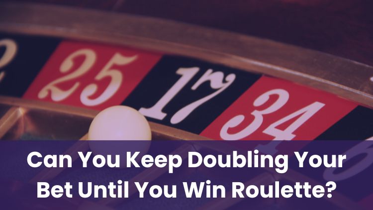 Can You Keep Doubling Your Bet Until You Win Roulette?