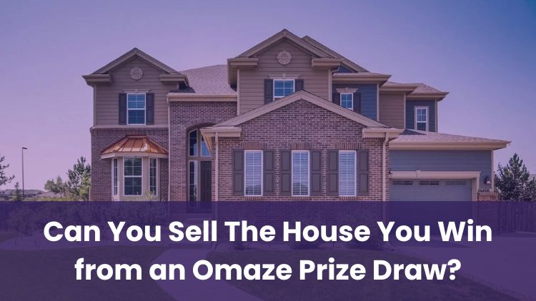 Can You Sell The House You Win from an Omaze Prize Draw?