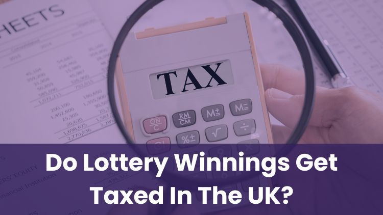 Do Lottery Winnings Get Taxed In The UK?
