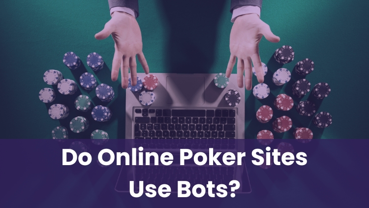 Do Online Poker Sites Use Bots?