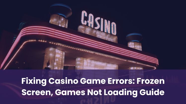 Fixing Casino Game Errors: Frozen Screen, Games Not Loading Guide