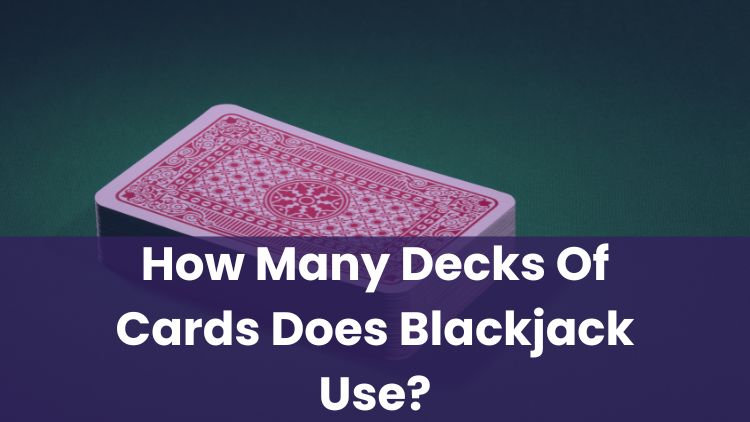 How Many Decks Of Cards Does Blackjack Use?