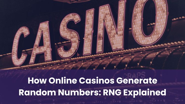 How Online Casinos Generate Random Numbers: RNG Explained