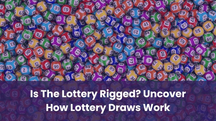 Is The Lottery Rigged? Uncover How Lottery Draws Work