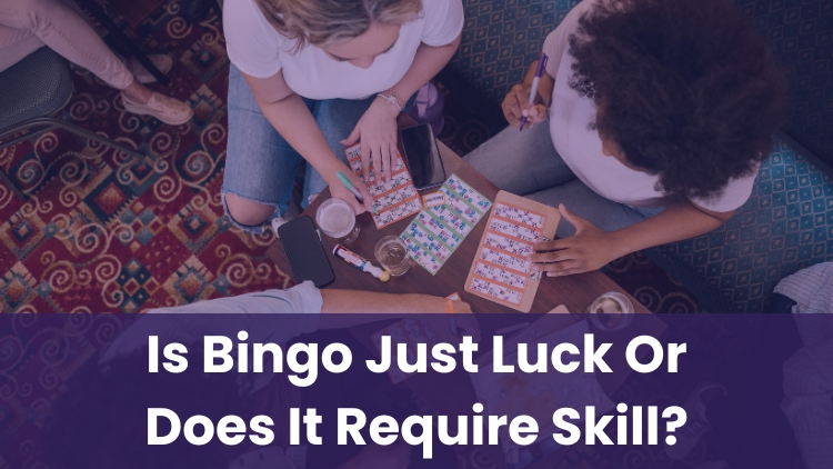 Is Bingo Just Luck Or Does It Require Skill?