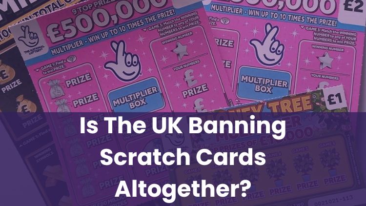 Is The UK Banning Scratch Cards Altogether?