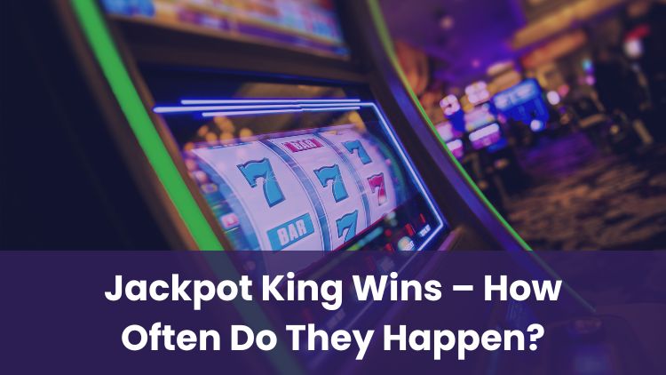 Jackpot King Wins – How Often Do They Happen?