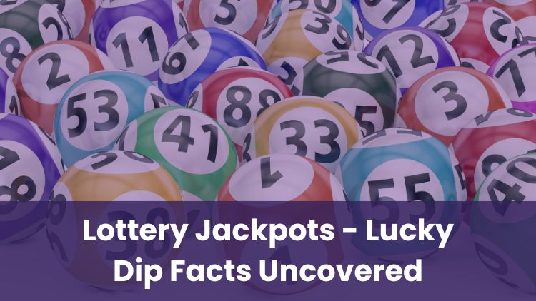 Lottery Jackpots - Lucky Dip Facts Uncovered
