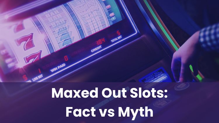 Maxed Out Slots: Fact vs Myth