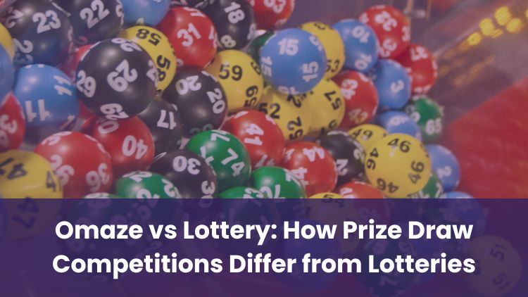 Omaze vs Lottery: How Prize Draw Competitions Differ from Lotteries