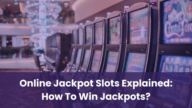 Online Jackpot Slots Explained: How To Win Jackpots?