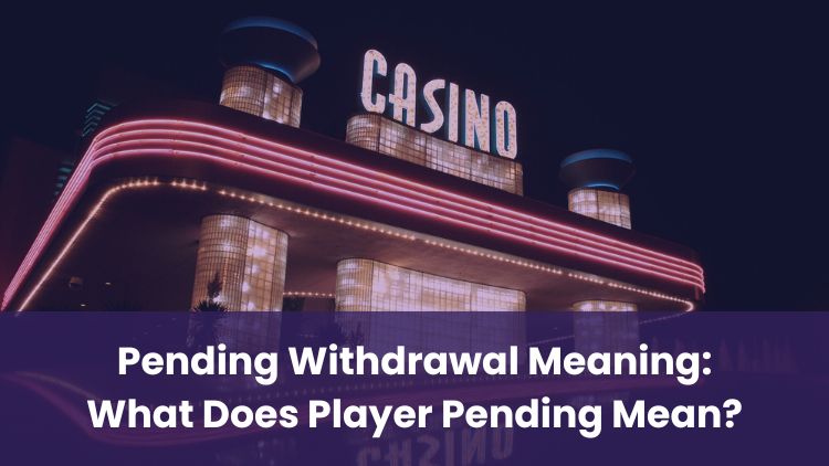 Pending Withdrawal Meaning: What Does Player Pending Mean?
