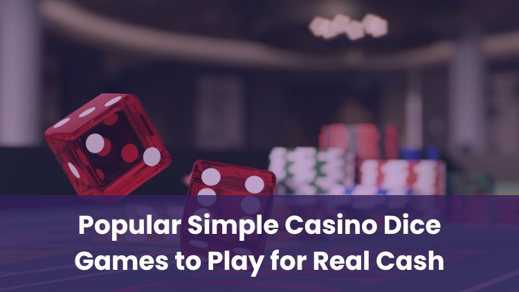 Popular Simple Casino Dice Games to Play for Real Cash