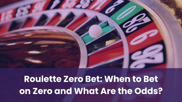 Roulette Zero Bet: When to Bet on Zero and What Are the Odds?