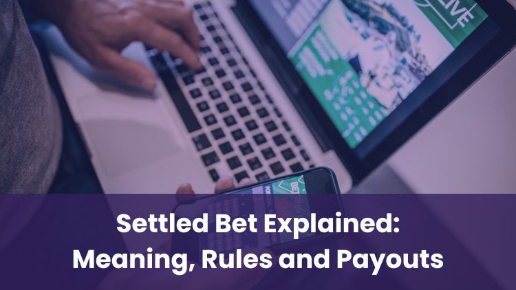 Settled Bet Explained: Meaning, Rules and Payouts
