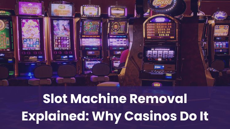 Slot Machine Removal Explained: Why Casinos Do It