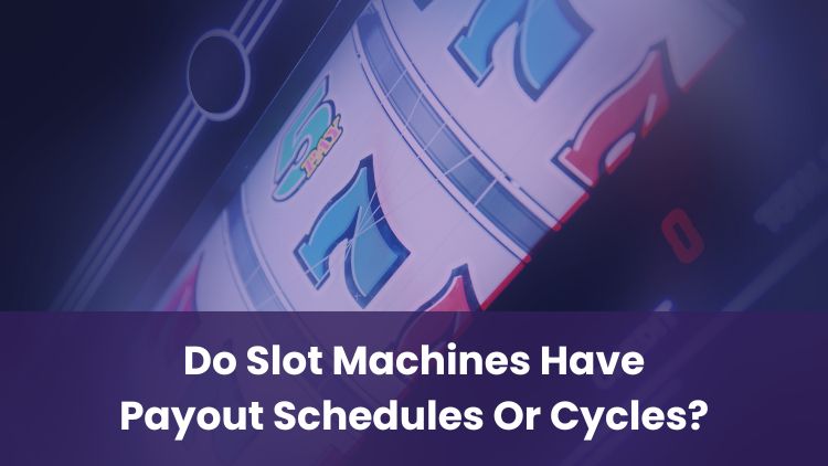 Do Slot Machines Have Payout Schedules Or Cycles?