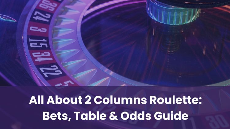All About 2 Columns Roulette: Bets, Table & Odds Guide