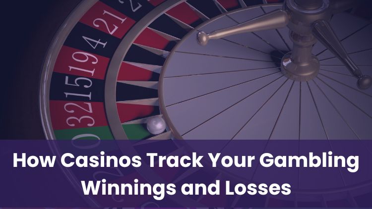 How Casinos Track Your Gambling Winnings and Losses