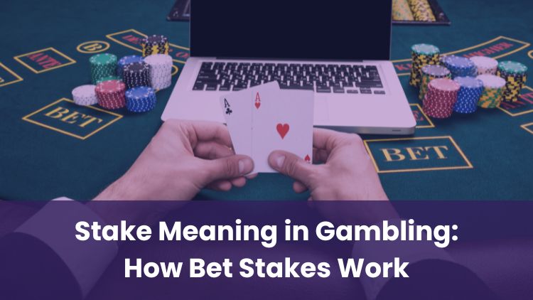 Stake Meaning in Gambling: How Bet Stakes Work