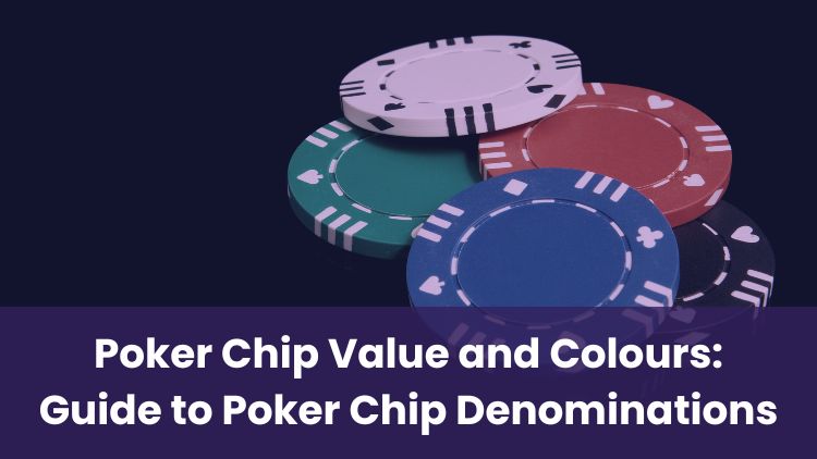 Poker Chip Value and Colours: Guide to Poker Chip Denominations