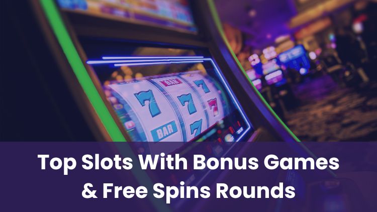 Top Slots With Bonus Games & Free Spins Rounds