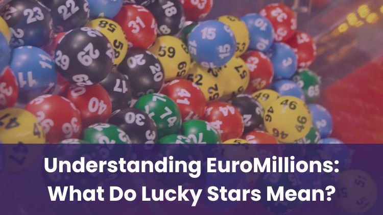 Understanding EuroMillions: What Do Lucky Stars Mean?