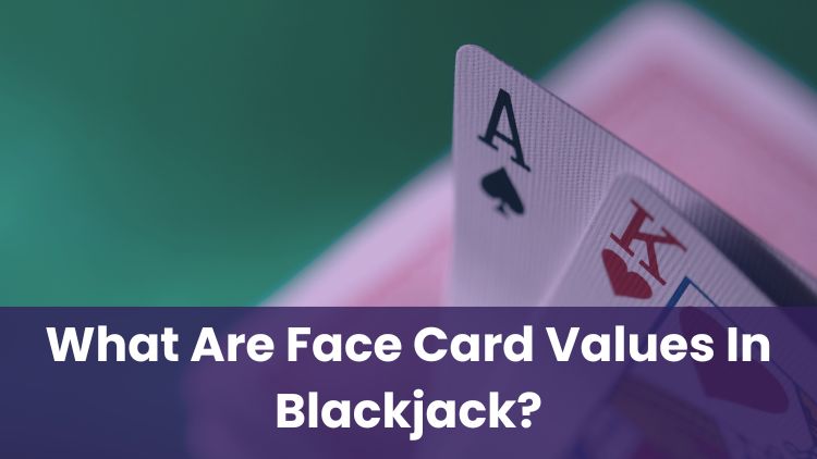 What Are Face Card Values In Blackjack?