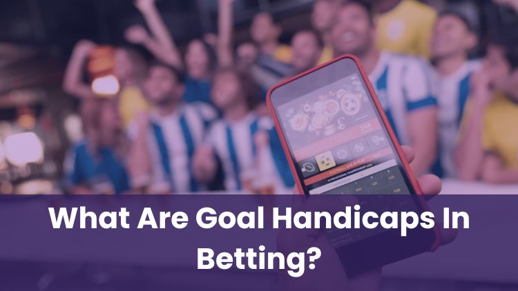 What Are Goal Handicaps In Betting?