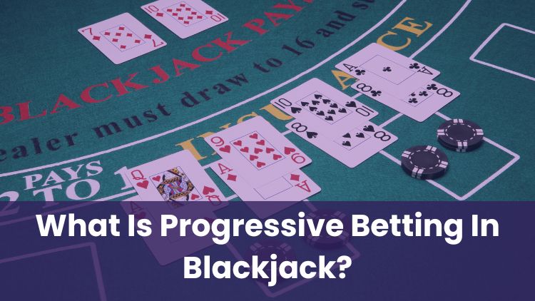 What Is Progressive Betting In Blackjack?