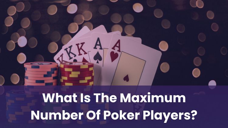 What Is The Maximum Number Of Poker Players?