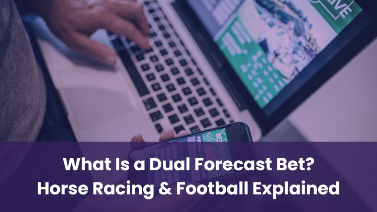 What Is a Dual Forecast Bet? Horse Racing & Football Explained
