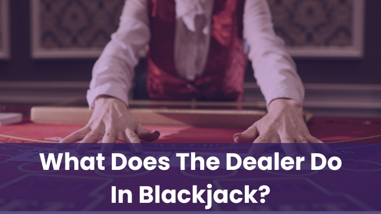 What Does The Dealer Do In Blackjack?