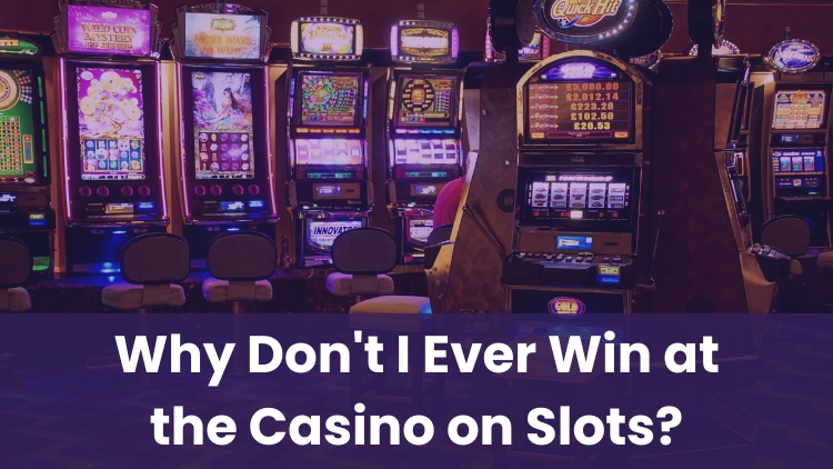 Why Don't I Ever Win at the Casino on Slots?