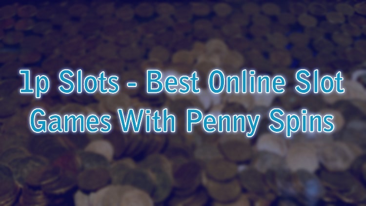 1p Slots - Best Online Slot Games With Penny Spins